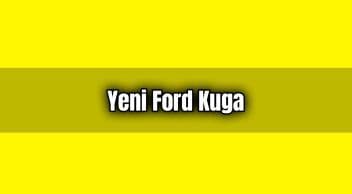 Yeni Ford Kuga Özellikleri ve Fiyatı Açıklandı