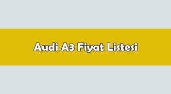 Audi A3 Fiyat Listesi En Ucuz A3 Modeli Hangisi?