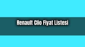 Renault Clio Fiyat Listesi Güncel Sıfır Yeni Clio Fiyatları