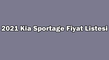 2021 Kia Sportage Fiyat Listesi, Güncel Kampanyalı Fiyatları