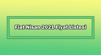 Fiat Nisan 2021 Fiyat Listesi Açıklandı
