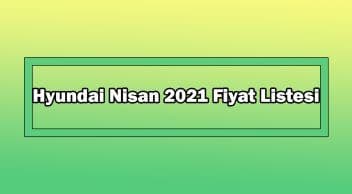 Hyundai Nisan 2021 Fiyat Listesi Açıklandı