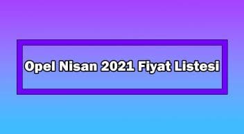 Opel Nisan 2021 Fiyat Listesi Açıklandı