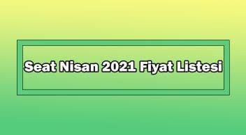 Seat Nisan 2021 Fiyat Listesi Açıklandı