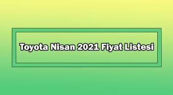Toyota Nisan 2021 Fiyat Listesi Açıklandı