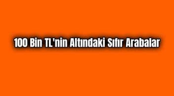 100 Bin Tl’nin Altındaki Sıfır Arabalar