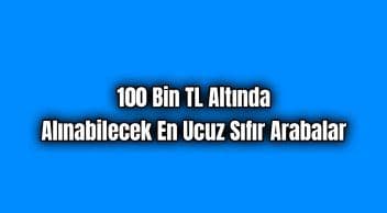 Alınabilecek En Ucuz Sıfır Arabalar 100 Bin Tl Altında