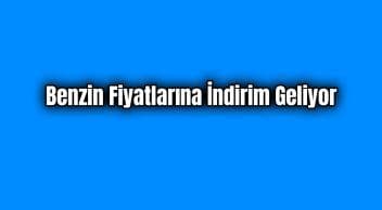 Benzin Fiyatlarına İndirim Geliyor