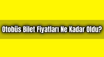 Otobüs Bilet Fiyatları ne Kadar Oldu?