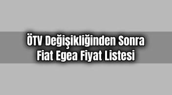 Ötv Değişikliğinden Sonra Fiat Egea Yeni Fiyat Listesi