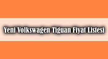 Yeni Volkswagen Tiguan Satışa Sunuldu Fiyat Listesi Açıklandı