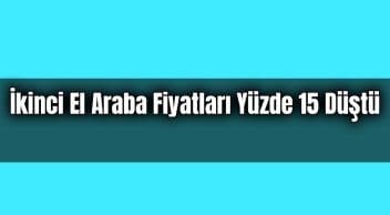 İkinci El Araba Fiyatları Yüzde 15 Düştü!