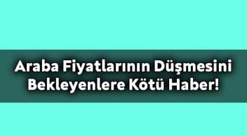 İkinci El Araba Fiyatlarının Düşmesini Bekleyenlere Kötü Haber!