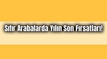 Sıfır Arabalarda Yılın Son Fırsatları! 0 Faizli Araba Kampanyaları