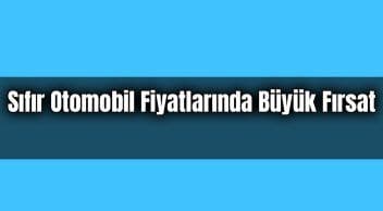 Sıfır Otomobil Fiyatlarında Büyük Fırsat Güncel Otomobil Kampanyaları
