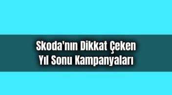 Skoda’nın Dikkat Çeken Yıl Sonu Kampanyaları