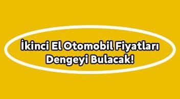 İkinci El Otomobil Fiyatları Dengeyi Bulacak!