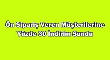 Ön Sipariş Veren Müşterilerine Yüzde 30 İndirim Sundu
