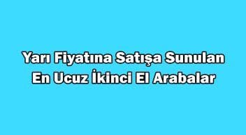 Yarı Fiyatına Satışa Sunulan En Ucuz İkinci El Arabalar