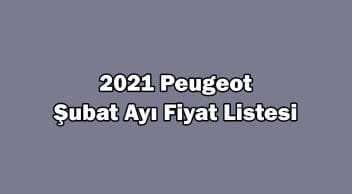 2021 Peugeot Modelleri Şubat Ayı Fiyat Listesi Açıklandı