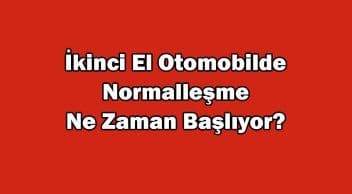 İkinci El Otomobil Pazarında Normalleşmeye Başlıyor! Fiyatlar Düşecek Mi?