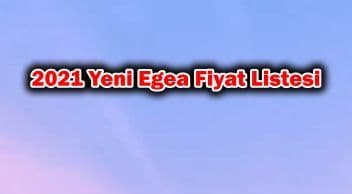 2021 Yeni Fiat Egea Modelleri Kampanyalı Fiyat Listesi