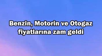 Benzin, Motorin ve Otogaz Fiyatlarına Zam Geldi