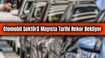 Otomobil Sektörü Mayısta Tarihi Rekor Bekliyor