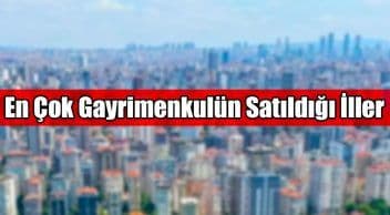 Türkiye’de En Çok Gayrimenkulün Satıldığı İller Beli Oldu